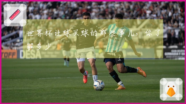 世界杯让球买球的那些事儿，你了解多少